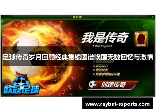 足球传奇岁月回顾经典集锦图谱唤醒无数回忆与激情